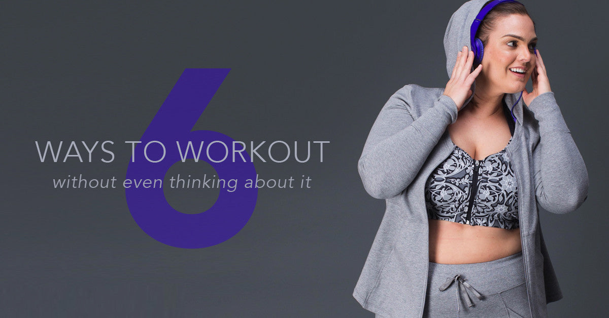 6 Ways to Workout Without Even Thinking About It