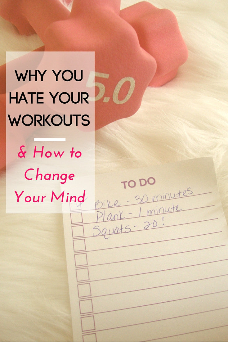 Why You Hate Your Workouts & How to Change Your Mind